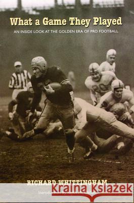 What a Game They Played: An Inside Look at the Golden Era of Pro Football Richard Whittingham Keith McClellan 9780803298194 University of Nebraska Press - książka