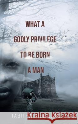 What a Godly Privilege to Be Born a Man Tabitha Bie 9780228851868 Tellwell Talent - książka