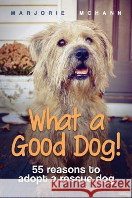 What a Good Dog!: 55 reasons to adopt a rescue dog McHann, Marjorie 9781515032403 Createspace - książka