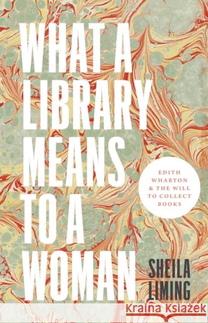 What a Library Means to a Woman: Edith Wharton and the Will to Collect Books Sheila Liming 9781517907037 University of Minnesota Press - książka