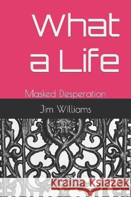 What a Life: Masked Desperation Jim Williams 9798364739162 Independently Published - książka
