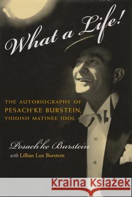 What a Life!: The Voice of Pesach'ke Burstein, Yiddish Matinee Idol Burstein, Lillian 9780815607847 Syracuse University Press - książka