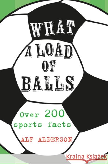 What a Load of Balls: Over 200 Ball Sports Facts Alf Alderson 9781911026617 Ryland, Peters & Small Ltd - książka