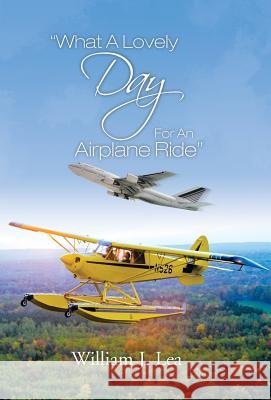 What a Lovely Day for an Airplane Ride William J. Lea 9781466989481 Trafford Publishing - książka