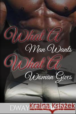 What A Man Wants, What A Woman Gives Coley, Dwayne 9781514256565 Createspace - książka