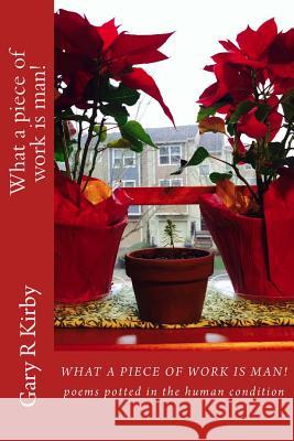 What a piece of work is man!: poems potted in the human condition Kirby, Gary R. 9781523773435 Createspace Independent Publishing Platform - książka