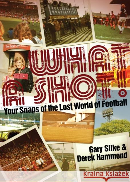 What a Shot!: Your Snaps of the Lost World of Football Gary Silke 9781909178748  - książka