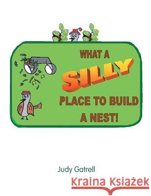 What a Silly Place to Build a Nest Judy Gatrell 9781984516572 Xlibris Us - książka