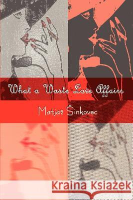 What a Waste Love Affairs Matjaz Sinkovec 9780759677951 AuthorHouse - książka