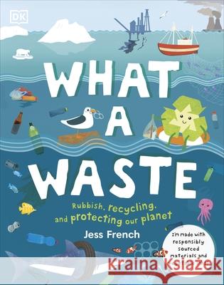 What A Waste: Rubbish, Recycling, and Protecting our Planet French Jess 9780241366912 Dorling Kindersley Ltd - książka