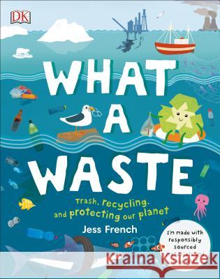 What a Waste: Trash, Recycling, and Protecting Our Planet DK 9781465481412 DK Publishing (Dorling Kindersley) - książka