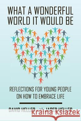 What a Wonderful World It Would Be: Reflections for Young People on How to Embrace Life David Heller, Jared Heller 9781524543464 Xlibris - książka