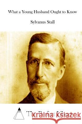 What a Young Husband Ought to Know Sylvanus Stall The Perfect Library 9781512179828 Createspace - książka