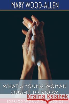 What a Young Woman Ought to Know (Esprios Classics) Mary Wood-Allen 9781006884344 Blurb - książka