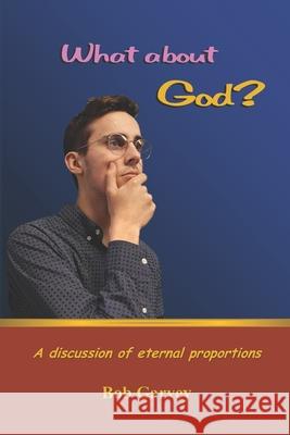 What about God?: A discussion of eternal proportions Bob Garvey 9781736030431 Home Crafted Artistry & Printing - książka