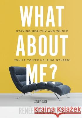 What About Me? - Study Guide: Staying Healthy and Whole (While You're Helping Others) Renée Hill Carter 9781950718252 Dream Releaser Publishing - książka