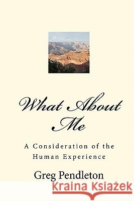 What About Me: A Consideration of the Human Experience Pendleton, Greg 9781449506131 Createspace - książka