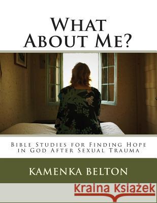 What About Me?: Bible Studies for Finding Hope in God After Sexual Trauma Belton, Kamenka 9781461174318 Createspace - książka