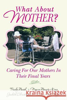 What About Mother?: Caring For Our Mothers In Their Final Years Bauer-King, Nancy 9781496024510 Createspace - książka