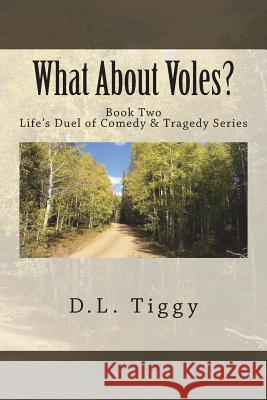 What About Voles?: Life's Duel of Comedy & Tragedy Series Book Two Tiggy, D. L. 9781982070366 Createspace Independent Publishing Platform - książka