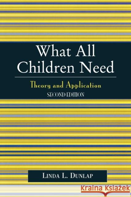 What All Children Need: Theory and Application, Second Edition Dunlap, Linda L. 9780761829256 University Press of America - książka