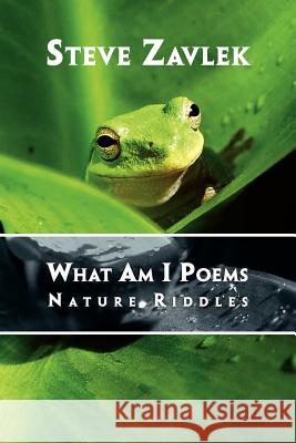 What Am I Poems: Nature Riddles Zavlek, Steve 9781462870028 Xlibris Corporation - książka