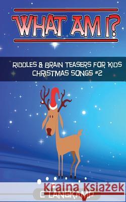 What Am I? Riddles and Brain Teasers Christmas Songs Edition#2 C. Langkamp 9781540564108 Createspace Independent Publishing Platform - książka