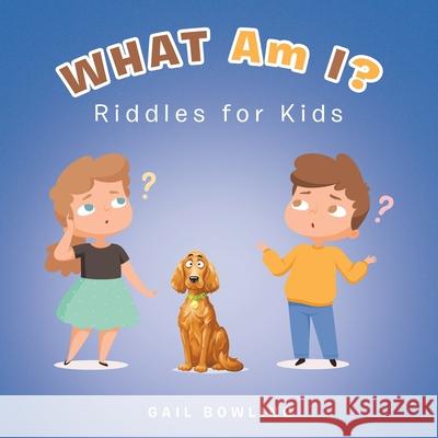 What Am I?: Riddles for Kids Gail Bowling 9781669800200 Xlibris Us - książka