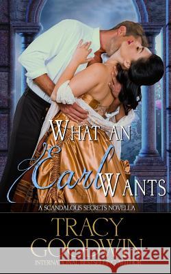 What an Earl Wants: A Scandalous Secrets Novella Tracy Goodwin 9781979559898 Createspace Independent Publishing Platform - książka