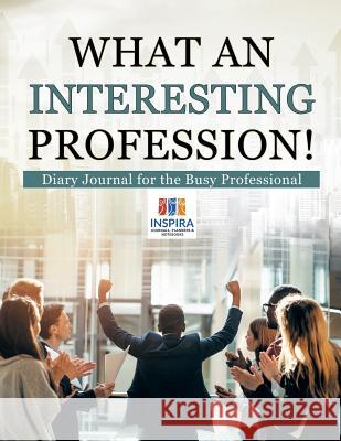 What an Interesting Profession! Diary Journal for the Busy Professional Inspira Journals, Planners &. Notebooks 9781645212621 Inspira Journals, Planners & Notebooks - książka