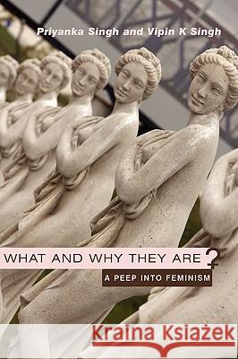 What and Why They Are: A Peep Into Feminism Singh, Priyanka 9781452027722 Authorhouse - książka