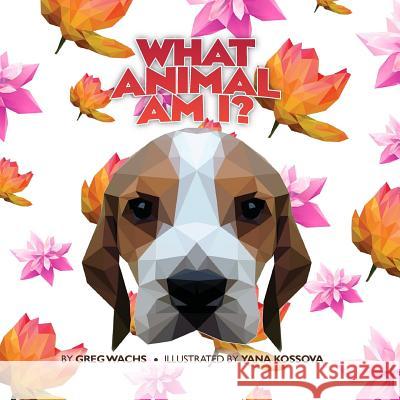 What Animal Am I? (Flower Version) Greg Wachs Yana Kassova 9781718767423 Createspace Independent Publishing Platform - książka
