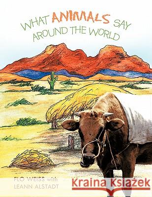 What Animals Say Around the World Flo Weiss Leann Alstadt 9781426965326 Trafford Publishing - książka