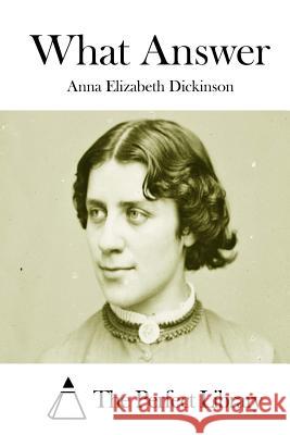 What Answer Anna Elizabeth Dickinson The Perfect Library 9781511793629 Createspace - książka