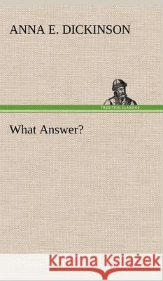 What Answer? Anna E Dickinson 9783849198909 Tredition Classics - książka