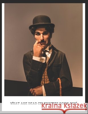 What Are Dead Celebrities Doing Now Martin J Shutt 9798876424440 Independently Published - książka