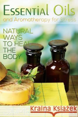 What Are Essential Oils and Aromatherapy?: Natural Ways to Heal the Body Fisher, Jamie 9781631876035 Speedy Publishing Books - książka