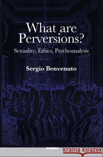 What Are Perversions?: Sexuality, Ethics, Psychoanalysis Sergio Benvenuto 9781782203278 Karnac Books - książka