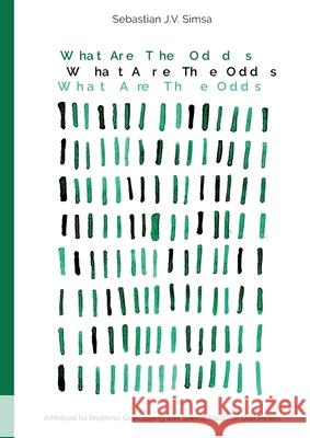What Are the Odds: A Method for Rhythmic Overlapping with Special Focus on Odd Meters Sebastian Simsa 9783754344910 Books on Demand - książka