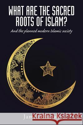 What Are the Sacred Roots of Islam?: And the Planned Modern Islamic Society Jamil Effarah 9781524614508 Authorhouse - książka