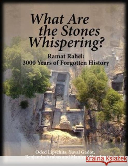 What Are the Stones Whispering?: Ramat Raḥel: 3,000 Years of Forgotten History Lipschits, Oded 9781575064987 Eisenbrauns - książka