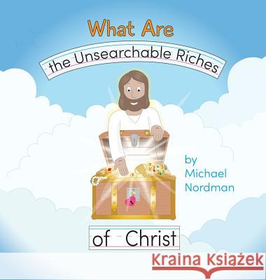 What Are the Unsearchable Riches of Christ Michael W. Nordman Victoria Nordman Toby Mikle 9780999893364 Michael W. Nordman - książka