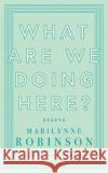 What are We Doing Here? Marilynne Robinson 9780349010441 Little, Brown Book Group