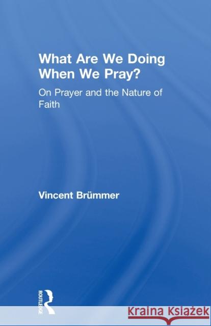 What Are We Doing When We Pray?: On Prayer and the Nature of Faith Brümmer, Vincent 9780754662099 Ashgate Publishing Limited - książka