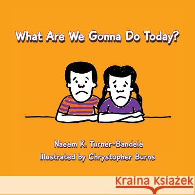 What Are We Gonna Do Today? Naeem K Turner-Bandele Chrystopher Burns  9780989587921 Naeem K. Turner-Bandele - książka