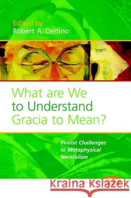 What Are We to Understand Gracia to Mean?: Realist Challenges to Metaphysical Neutralism Robert A. Delfino 9789042020306 Brill - książka