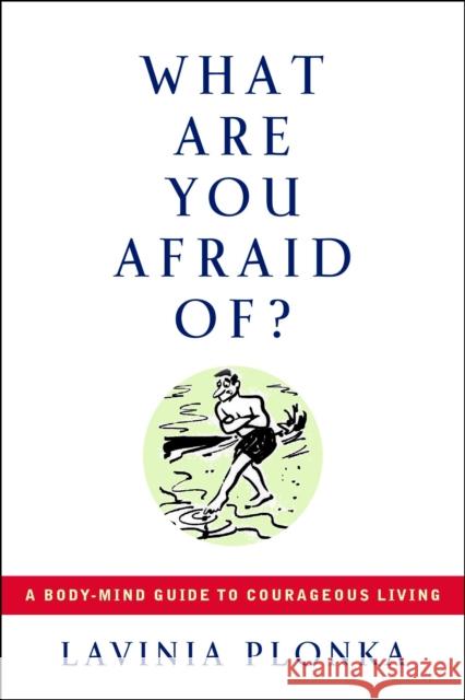 What Are You Afraid Of?: A Body/Mind Guide to Courageous Living Plonka, Lavinia 9781585423934 Jeremy P. Tarcher - książka