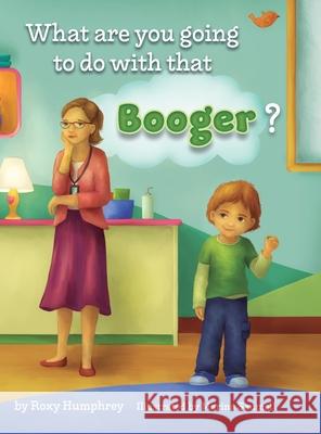 What are you going to do with that Booger? Roxy Humphrey 9780578771830 Roxanne Humphrey - książka