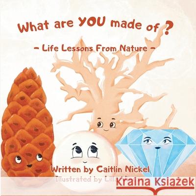 What are YOU made of?: Life Lessons From Nature Caitlin Nickel Lilla Vincze Giga Studio 9781777370121 Blanketfort Academy - książka