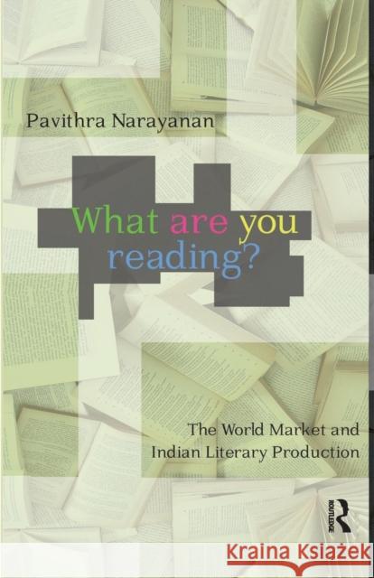 What Are You Reading?: The World Market and Indian Literary Production Pavithra Narayanan   9781138662483 Taylor and Francis - książka